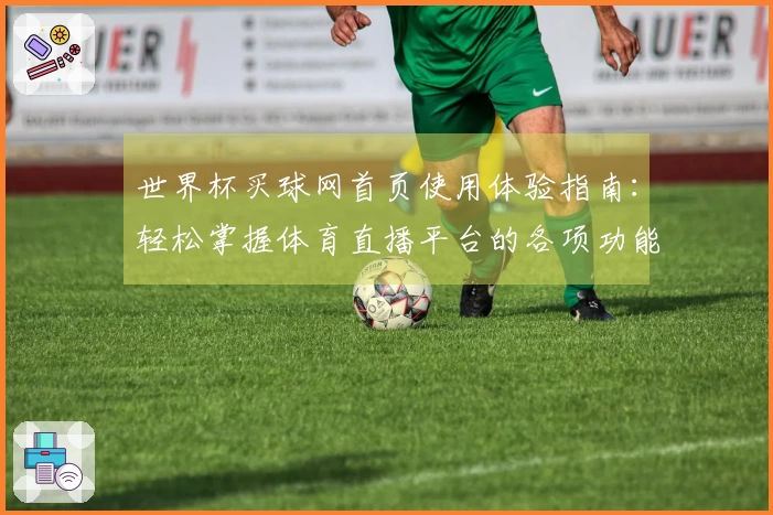 世界杯买球网首页使用体验指南：轻松掌握体育直播平台的各项功能